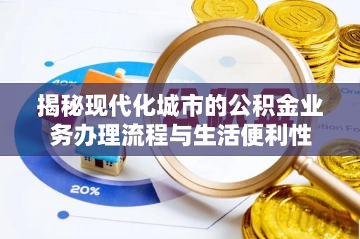 员林揭秘现代化城市的公积金业务办理流程与生活便利性
