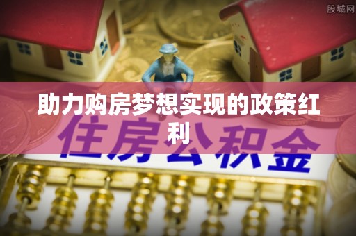 员林助力购房梦想实现的政策红利