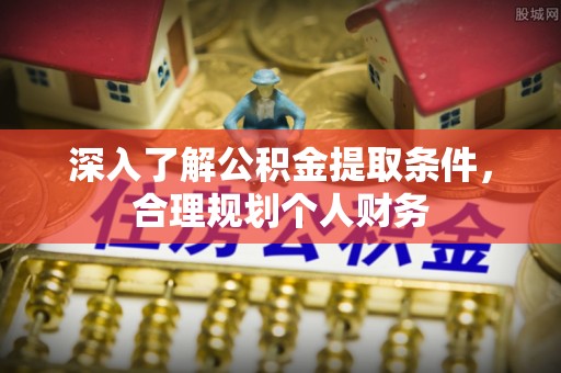 员林深入了解公积金提取条件，合理规划个人财务