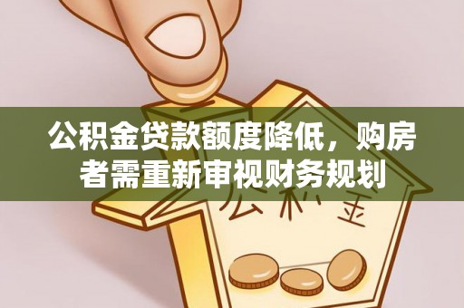 员林公积金贷款额度降低，购房者需重新审视财务规划